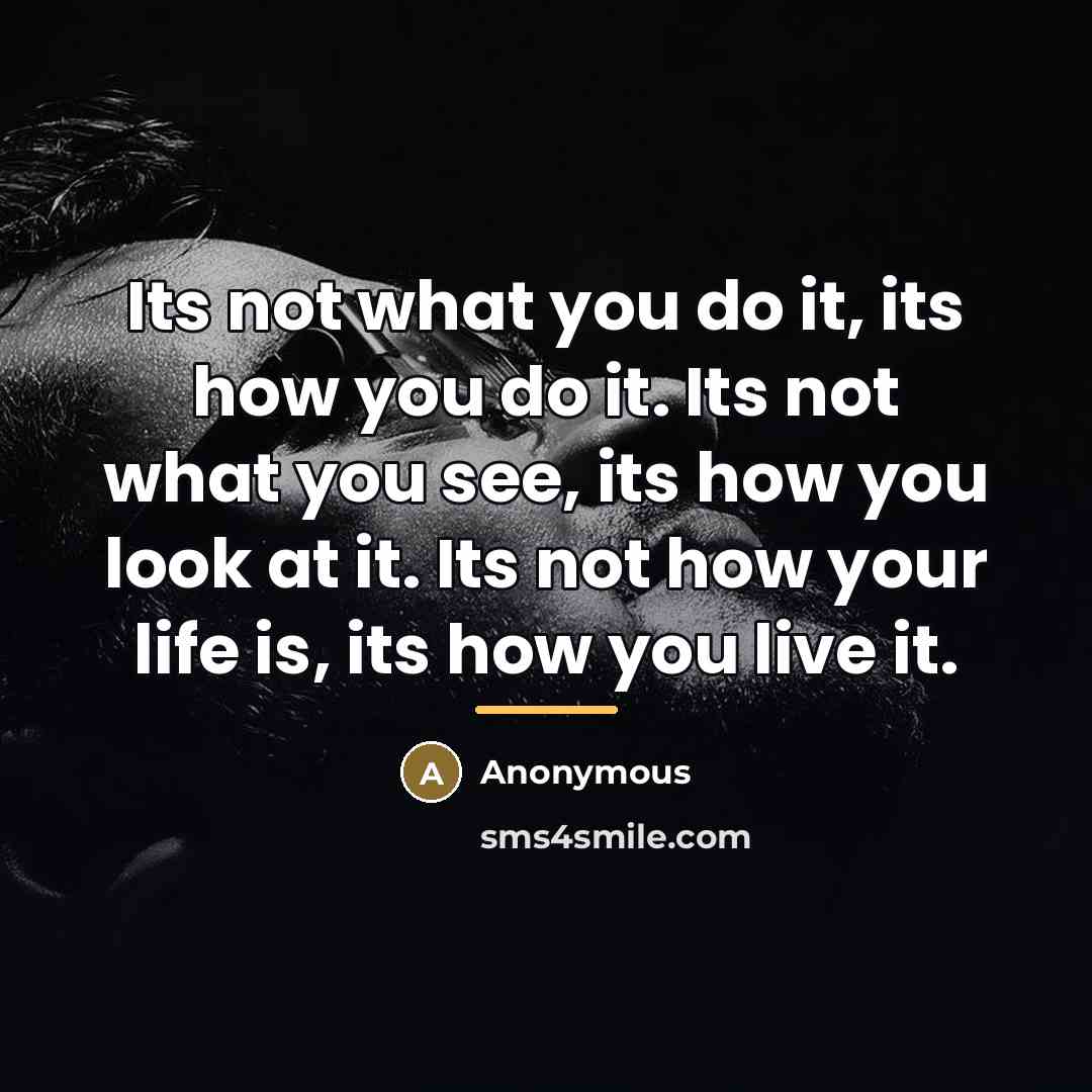 “Its not what you do it, its how you do…” quote by Anonymous
