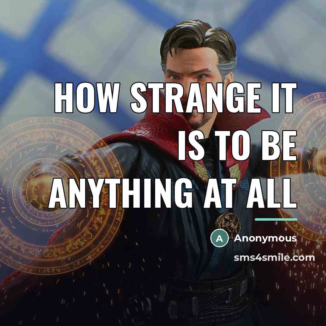 “How strange it is to be anything at all…” quote by Anonymous