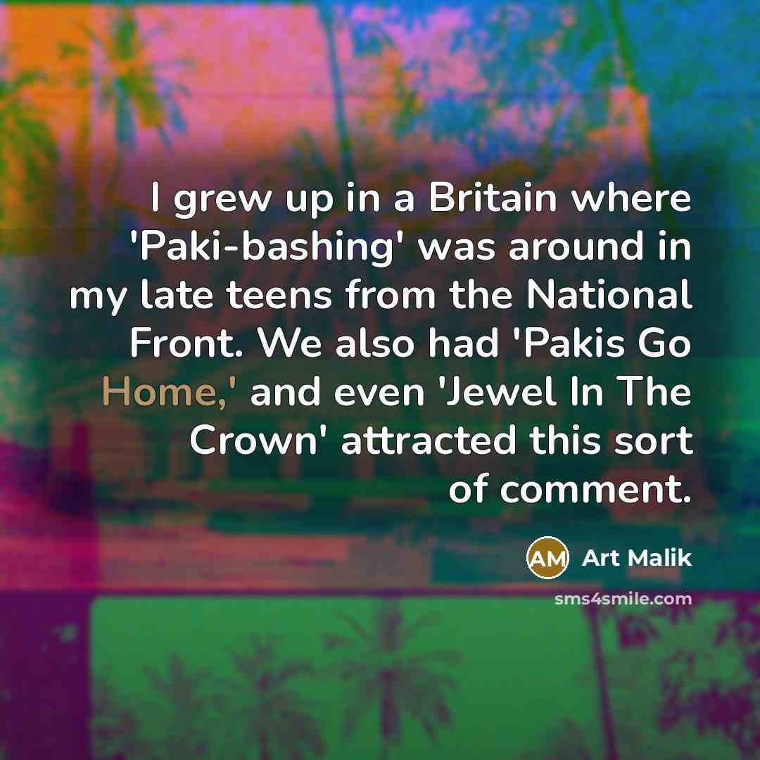 “I grew up in a Britain where 'Paki-bashing' was around…” quote by Art Malik