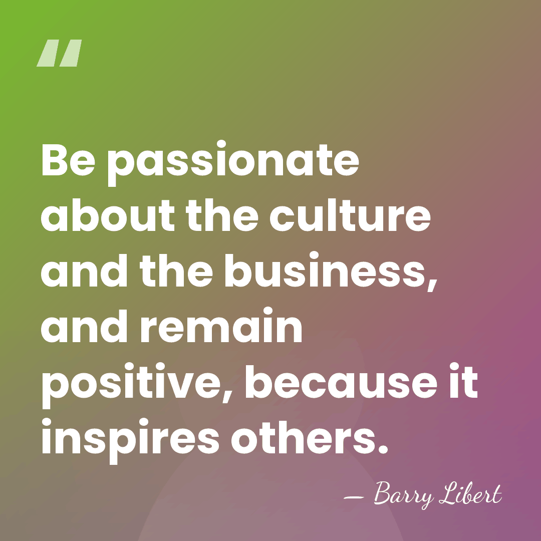 Be passionate about the culture and the business, and remain positive, because&hellip; - Barry Libert