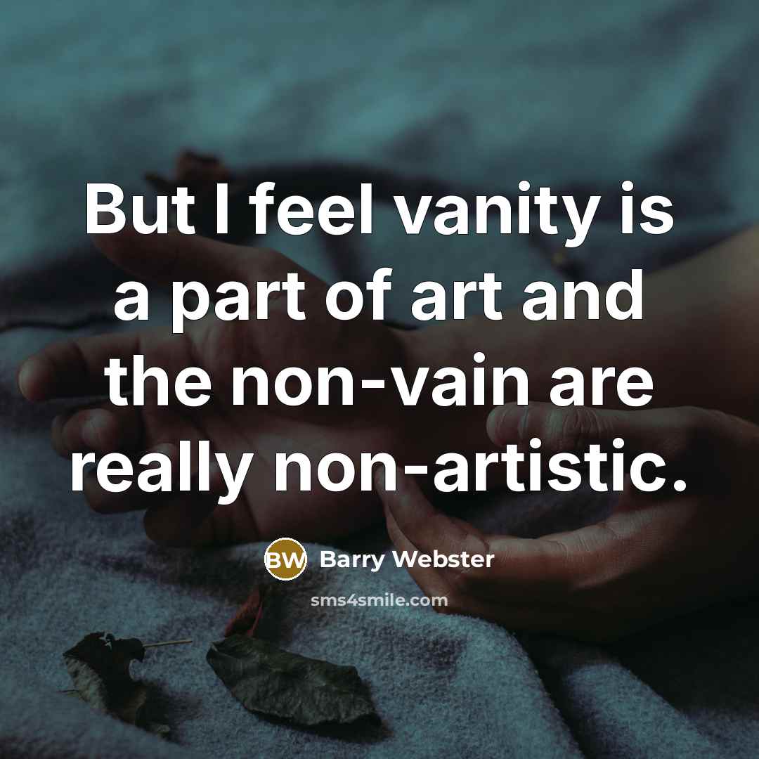 “But I feel vanity is a part of art and…” quote by Barry Webster