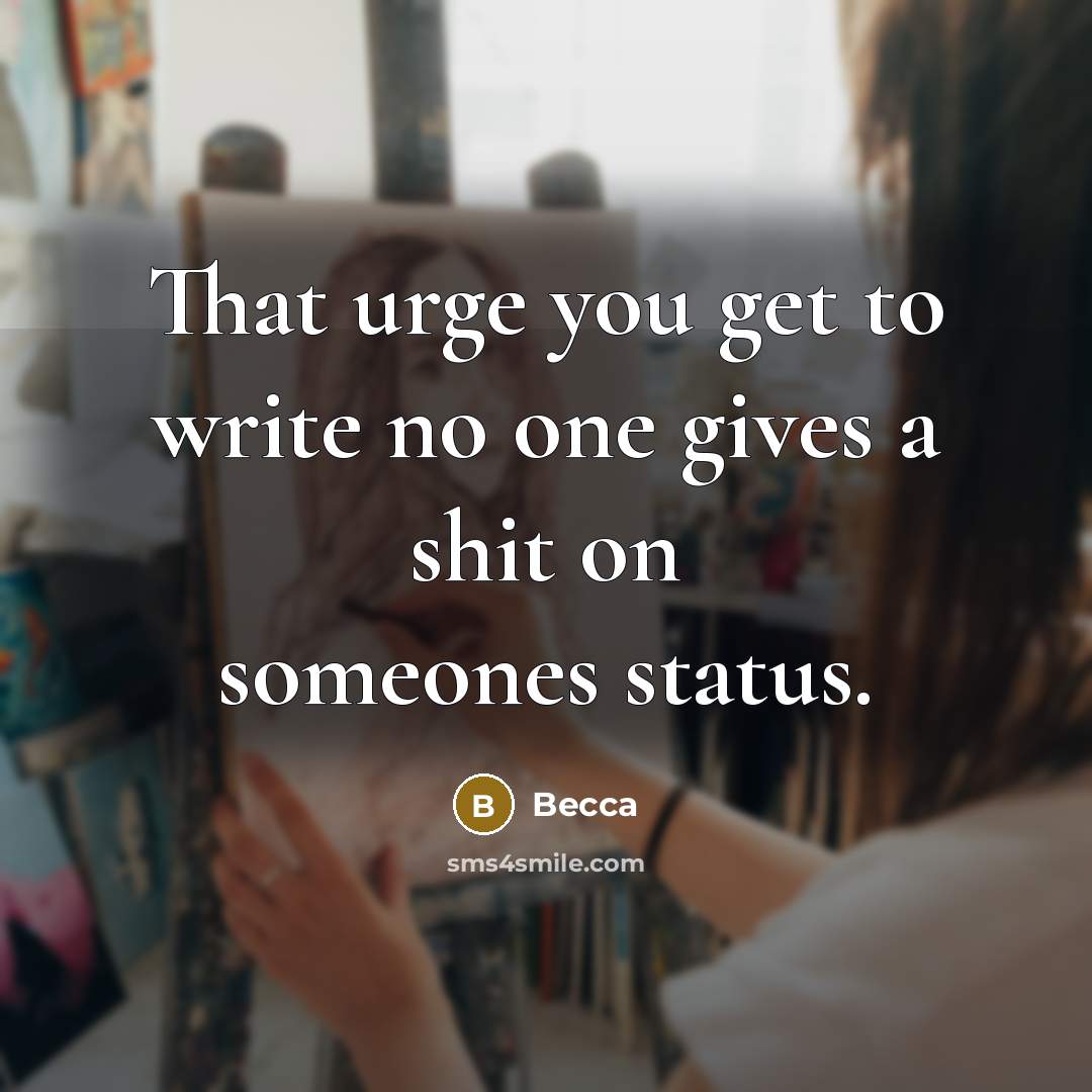 “That urge you get to write no one gives a…” quote by Becca