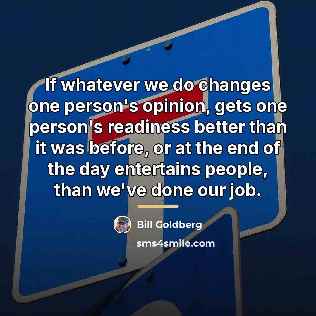 “If whatever we do changes one person's opinion, gets one…” quote by Bill Goldberg