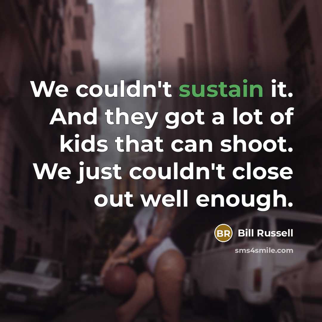 “We couldn't sustain it. And they got a lot of…” quote by Bill Russell