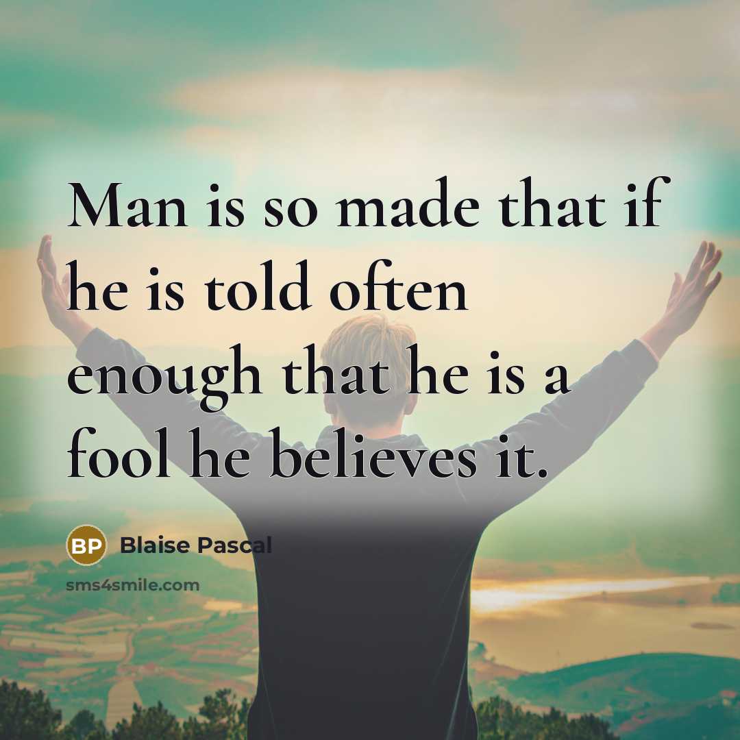 “Man is so made that if he is told often…” quote by Blaise Pascal