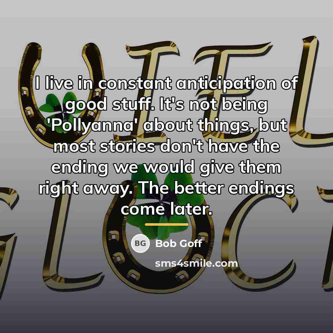 “I live in constant anticipation of good stuff. It's not…” quote by Bob Goff