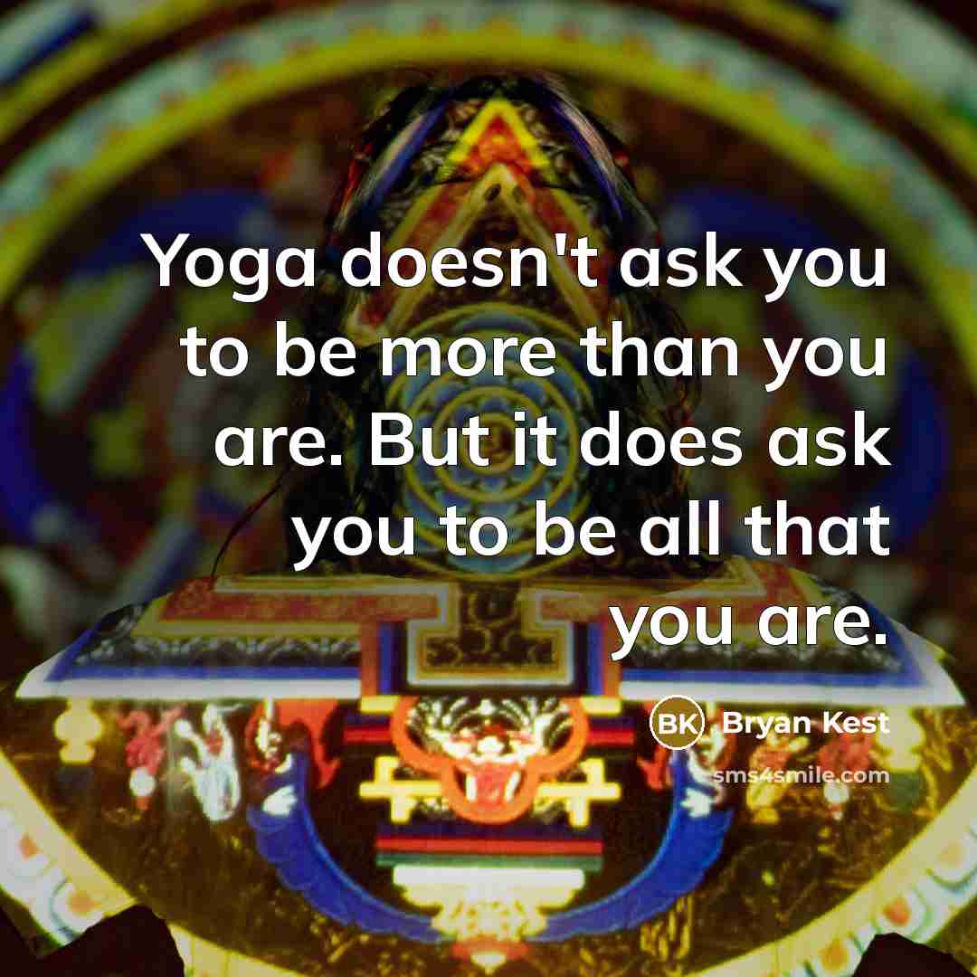 “Yoga doesn't ask you to be more than you are.…” quote by Bryan Kest