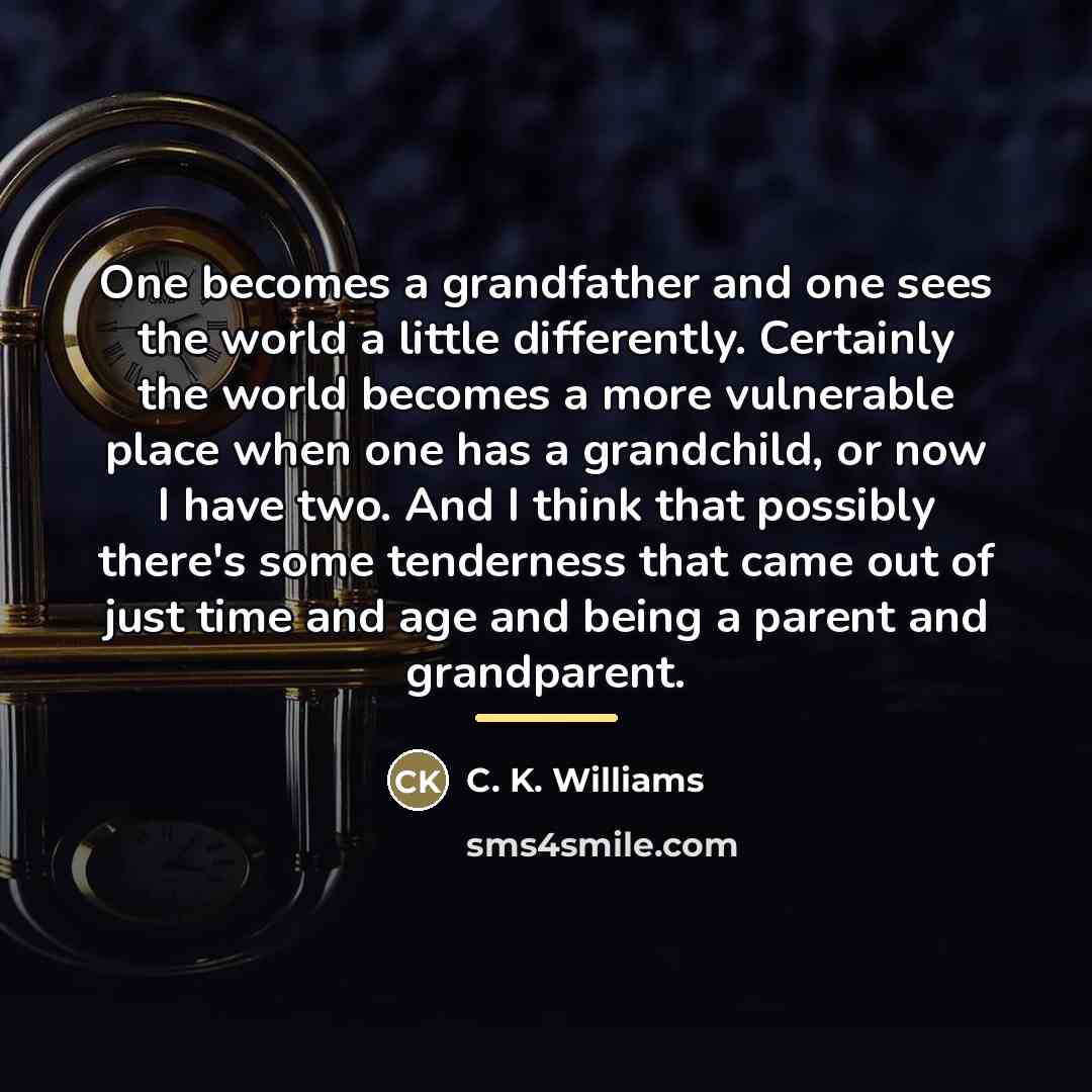 “One becomes a grandfather and one sees the world a…” quote by C. K. Williams