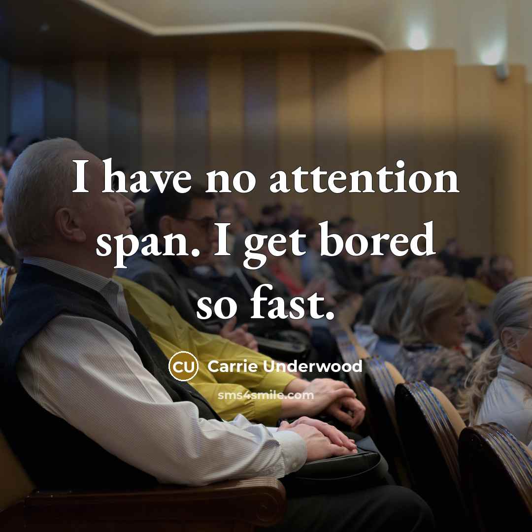 “I have no attention span. I get bored so fast.…” quote by Carrie Underwood