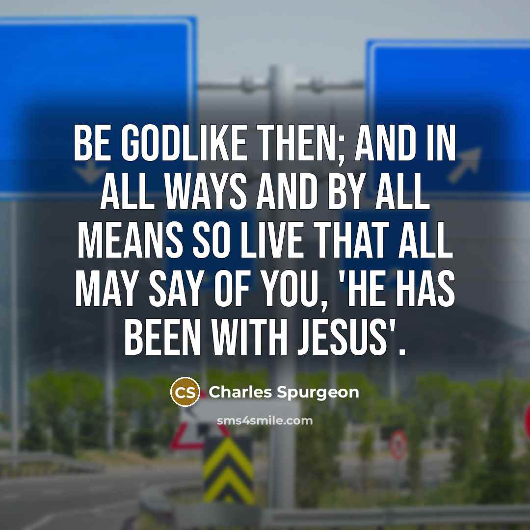 “Be Godlike then; and in all ways and by all…” quote by Charles Spurgeon