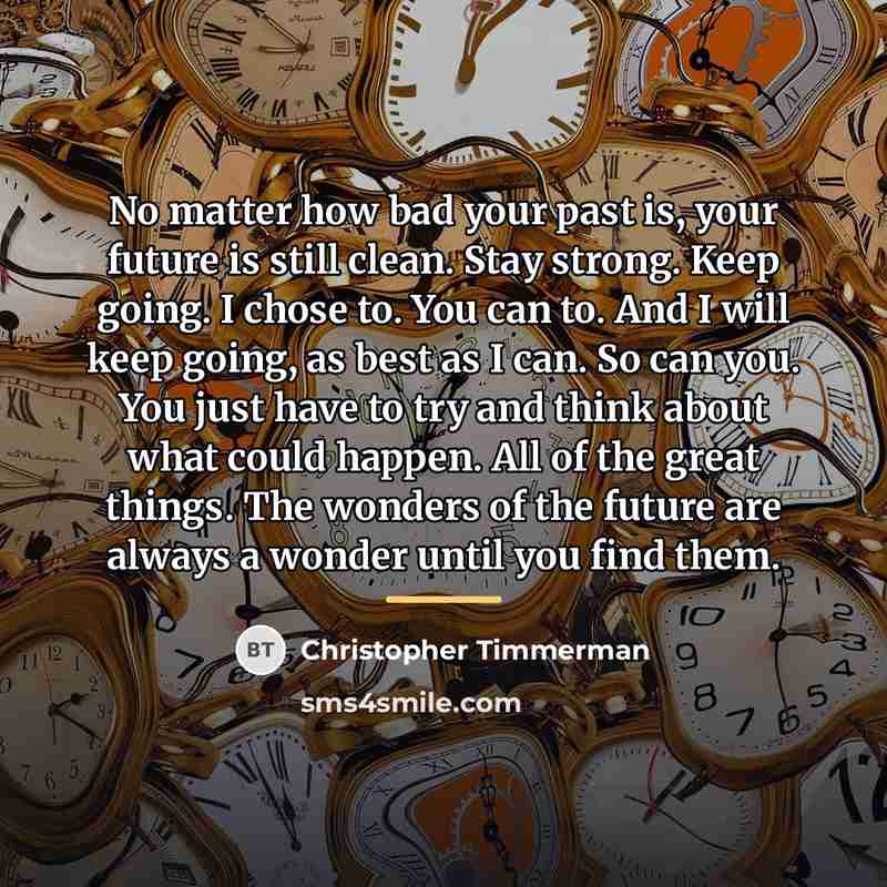 “No matter how bad your past is, your future is…” quote by Christopher Timmerman