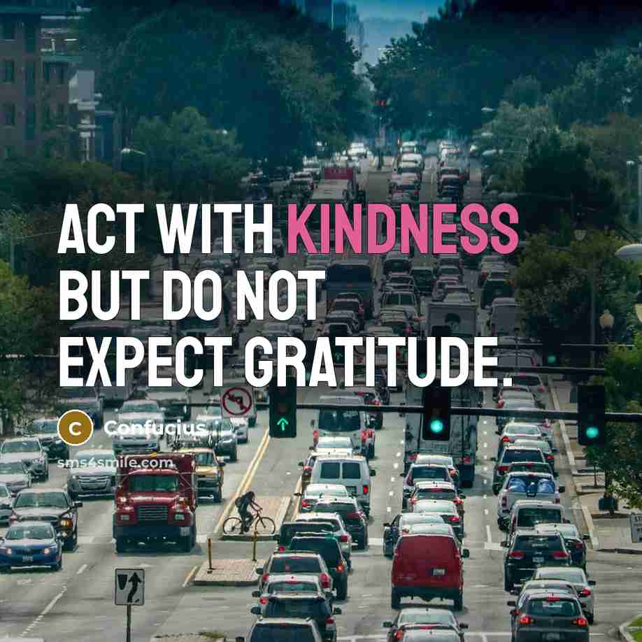 “Act with kindness but do not expect gratitude.…” quote by Confucius