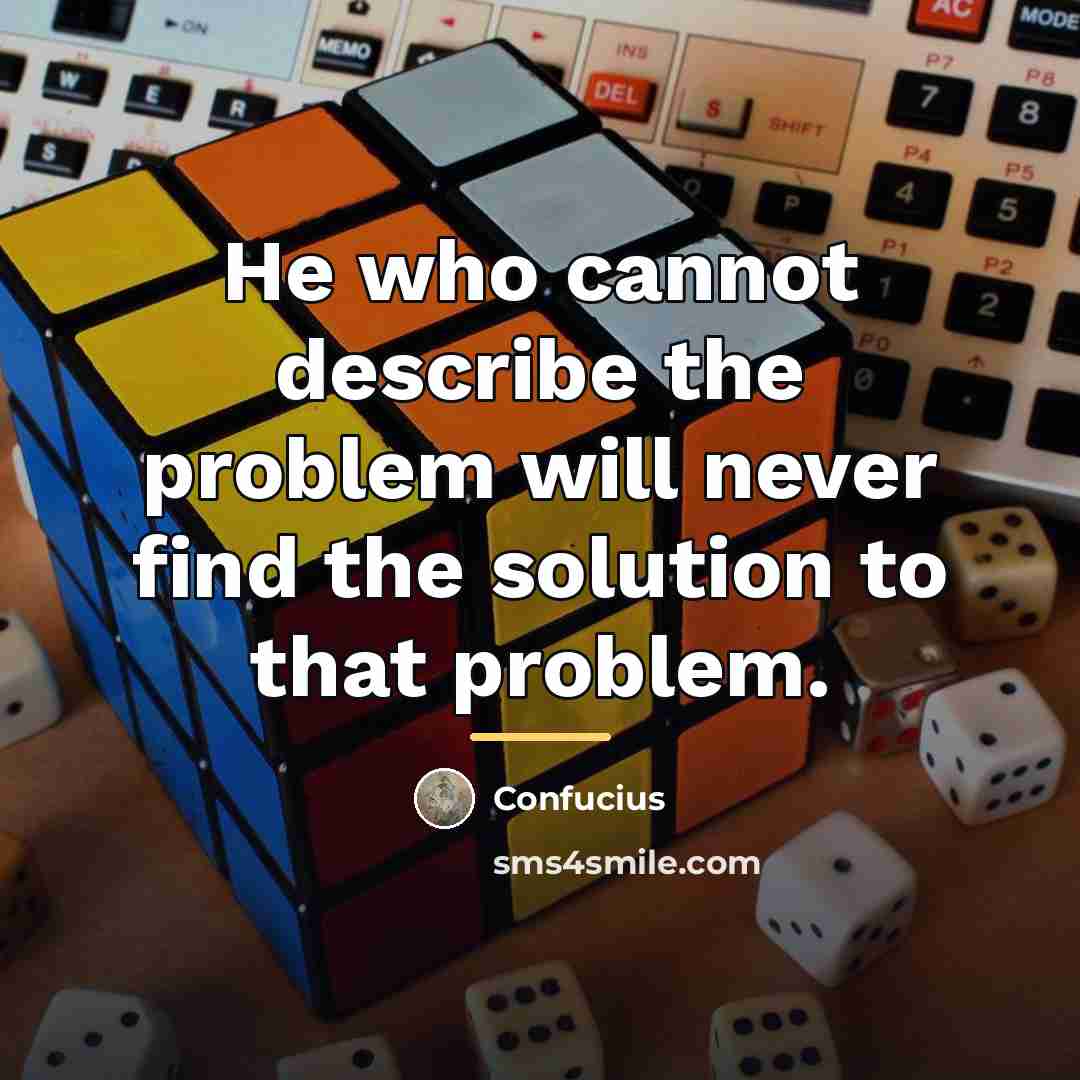 “He who cannot describe the problem will never find the…” quote by Confucius