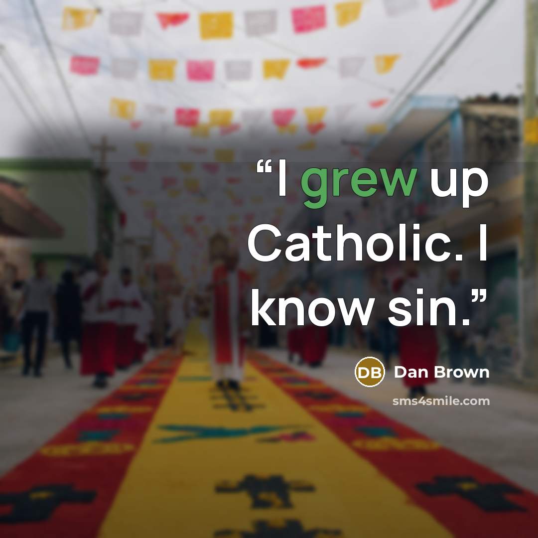 “I grew up Catholic. I know sin.” quote by Dan Brown