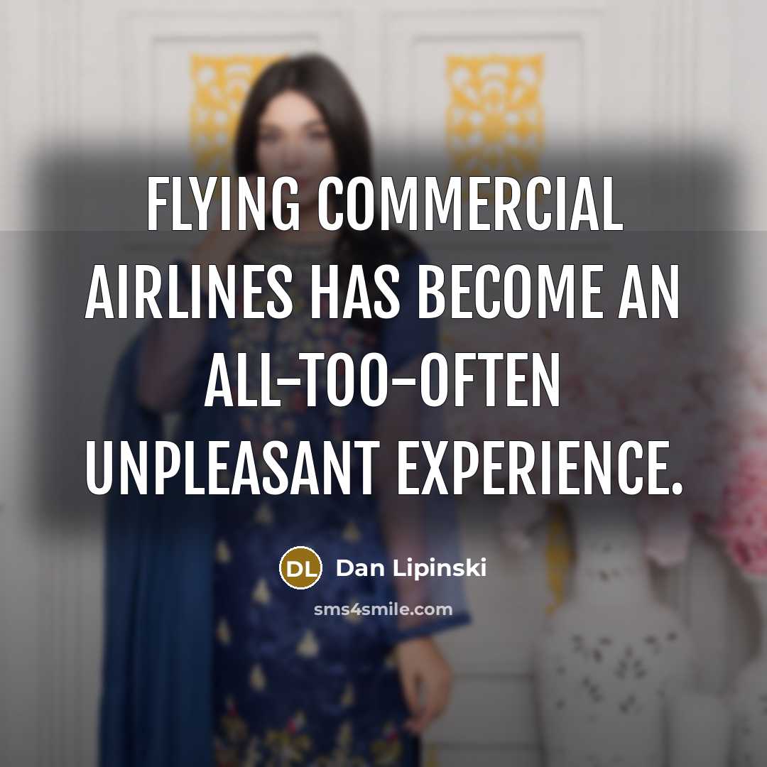 “Flying commercial airlines has become an all-too-often unpleasant experience.…” quote by Dan Lipinski