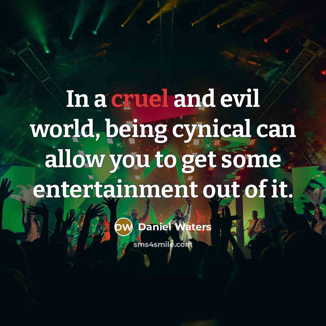 “In a cruel and evil world, being cynical can allow…” quote by Daniel Waters