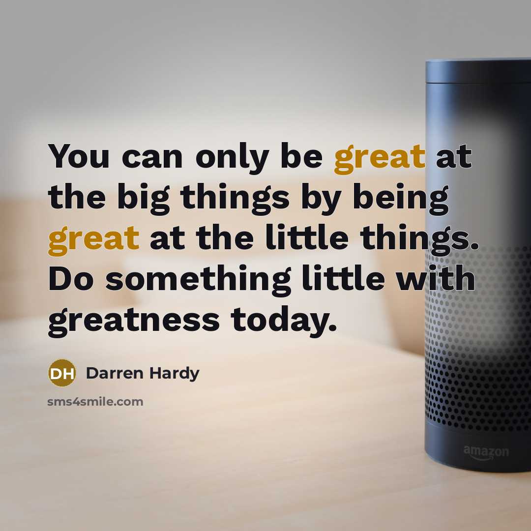 “You can only be great at the big things by…” quote by Darren Hardy