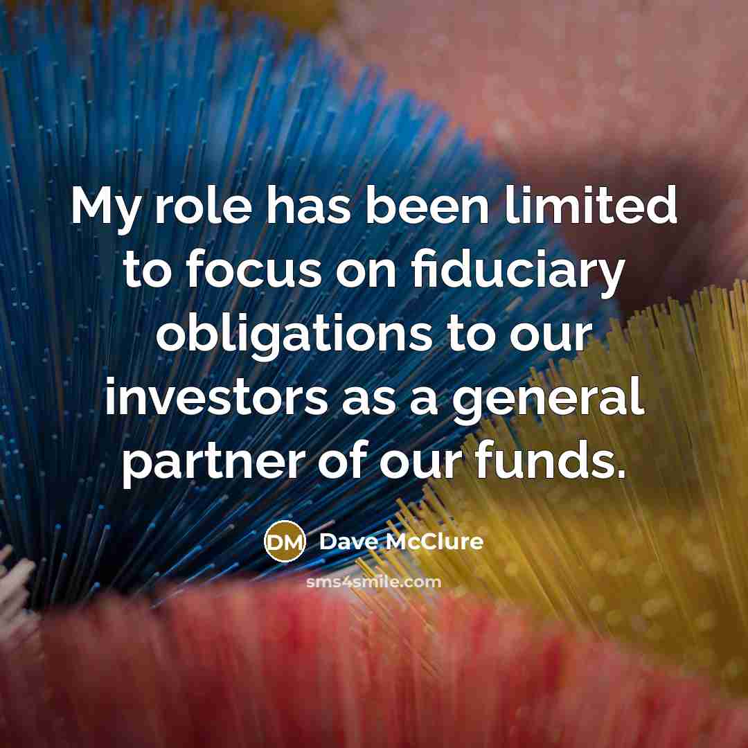 “My role has been limited to focus on fiduciary obligations to our investors as a general partner of our funds.” quote by Dave McClure