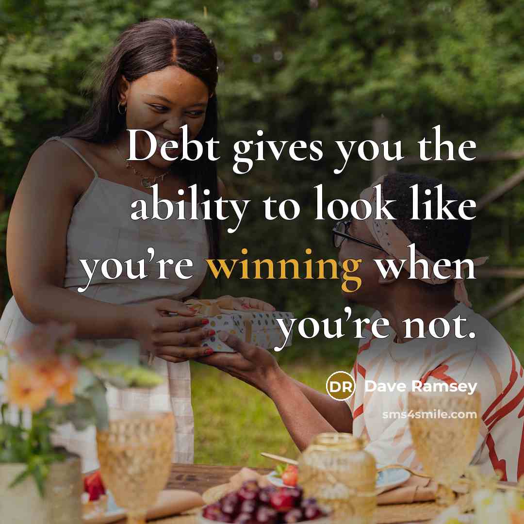 “Debt gives you the ability to look like you’re winning…” quote by Dave Ramsey