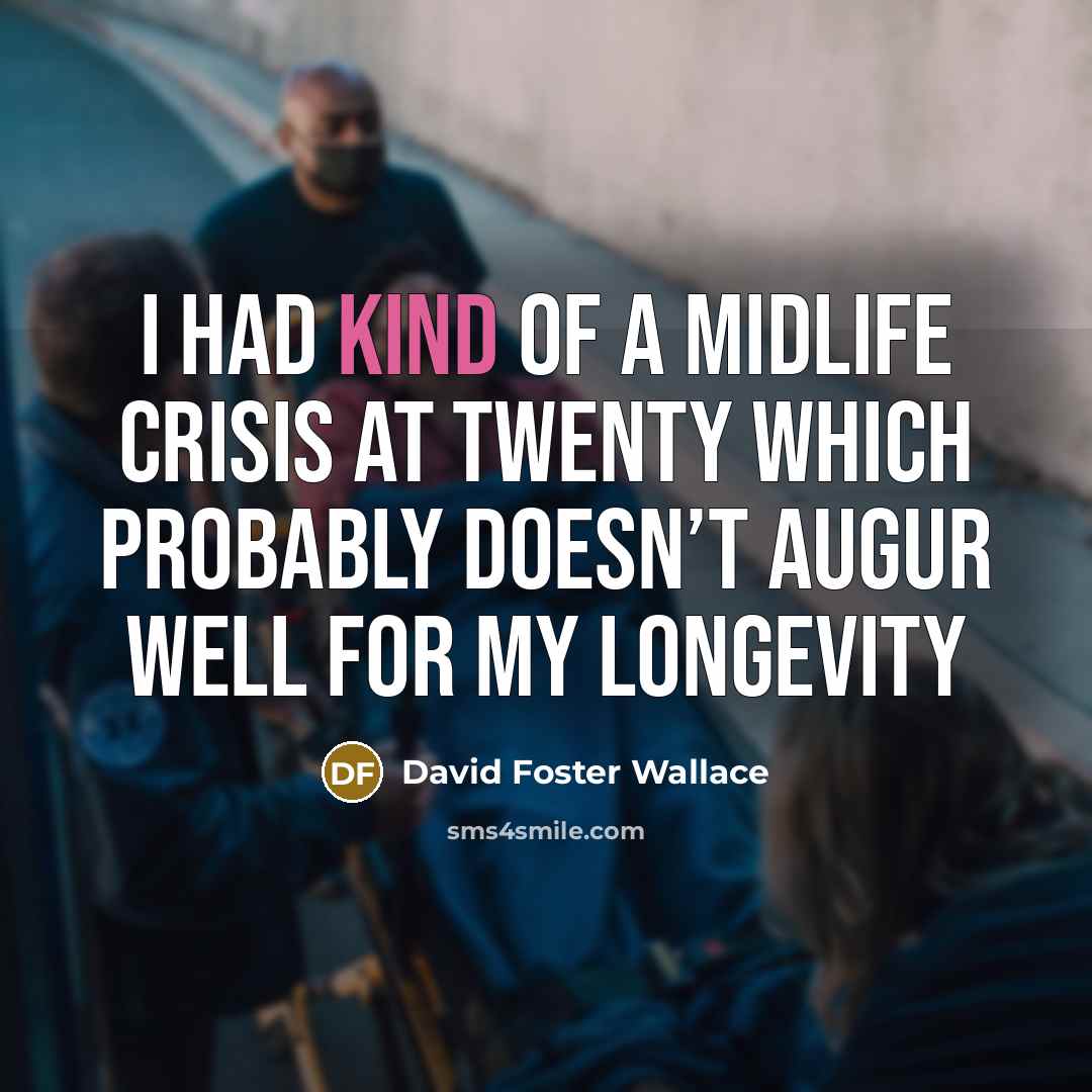 “I had kind of a midlife crisis at twenty which…” quote by David Foster Wallace