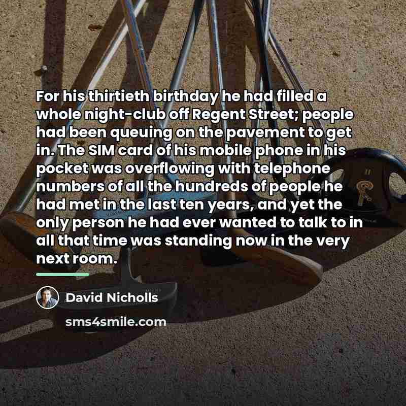 “For his thirtieth birthday he had filled a whole night-club…” quote by David Nicholls