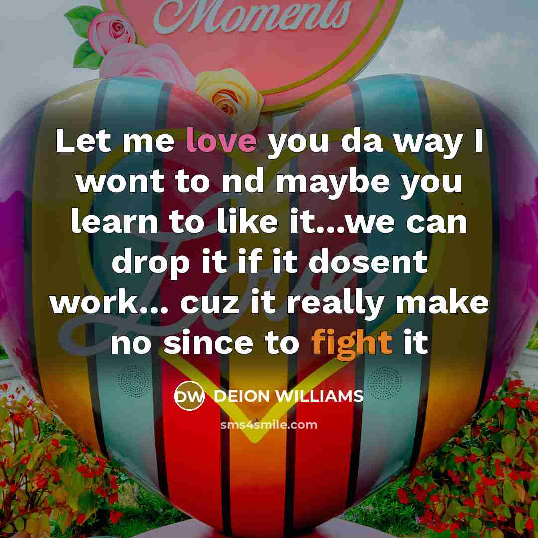 “Let me love you da way I wont to nd…” quote by DEION WILLIAMS