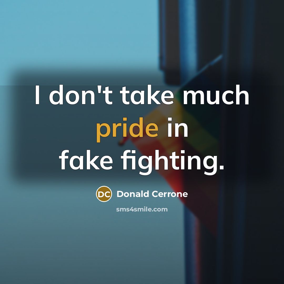 “I don't take much pride in fake fighting.…” quote by Donald Cerrone
