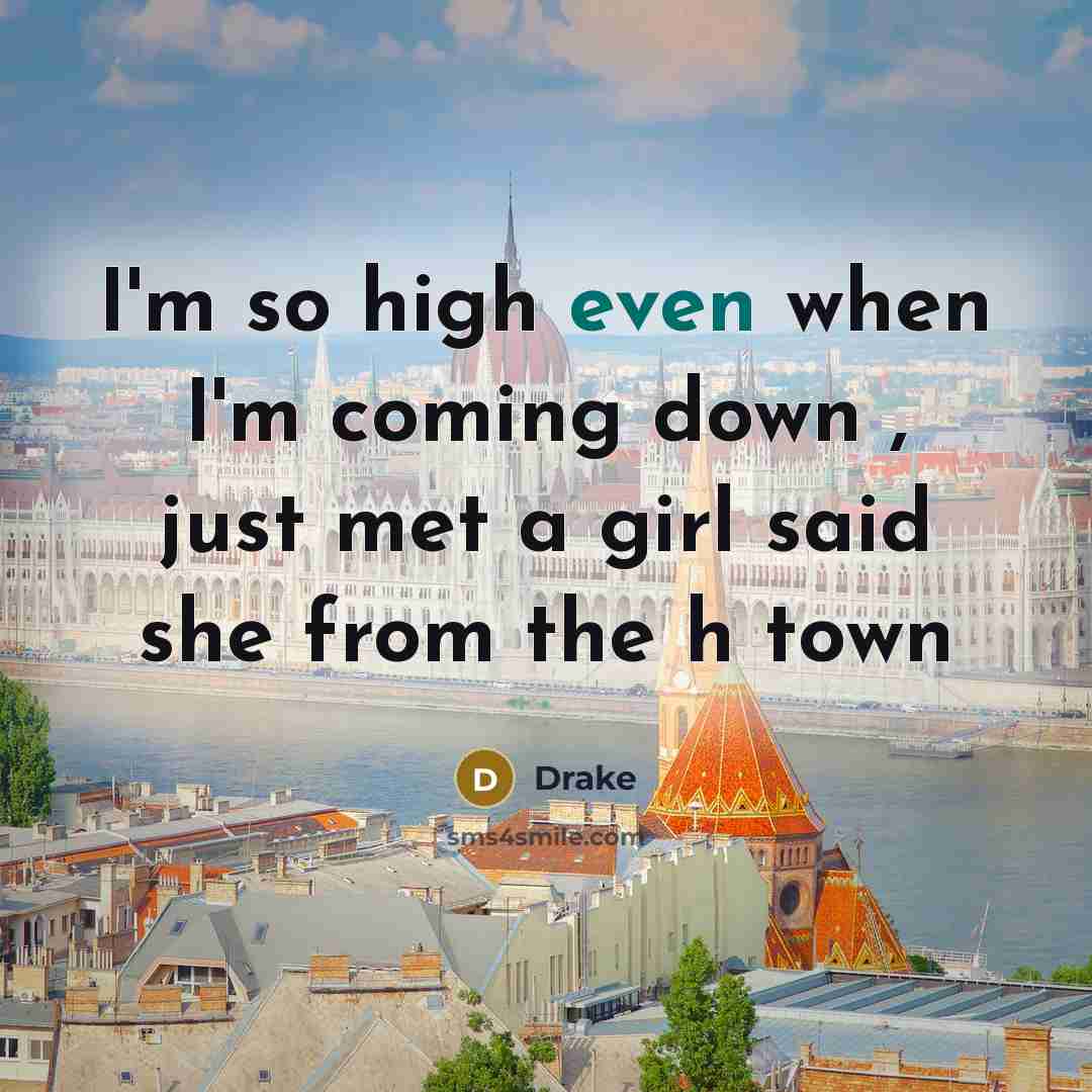 “I'm so high even when I'm coming down , just…” quote by Drake