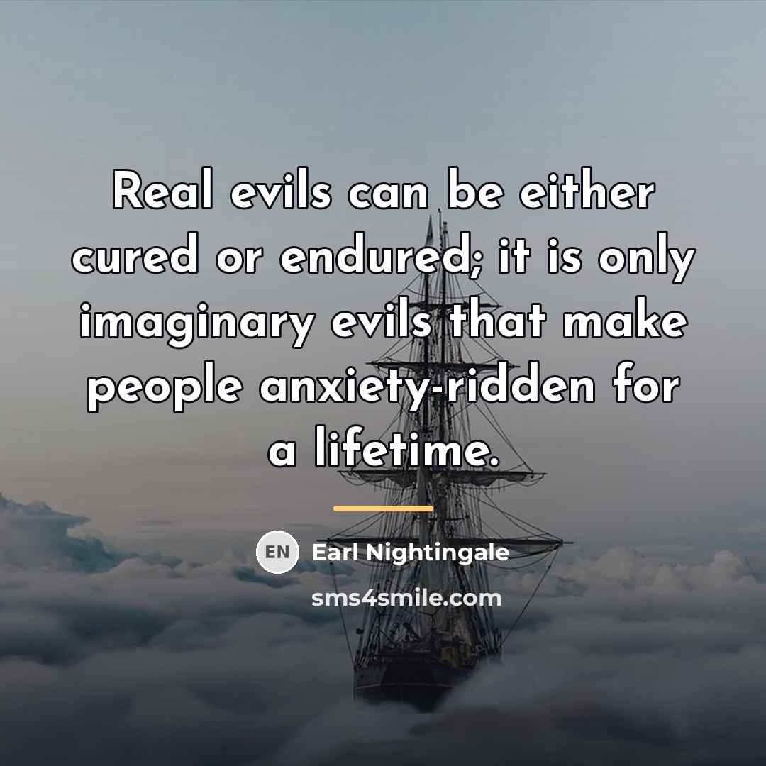 “Real evils can be either cured or endured; it is…” quote by Earl Nightingale