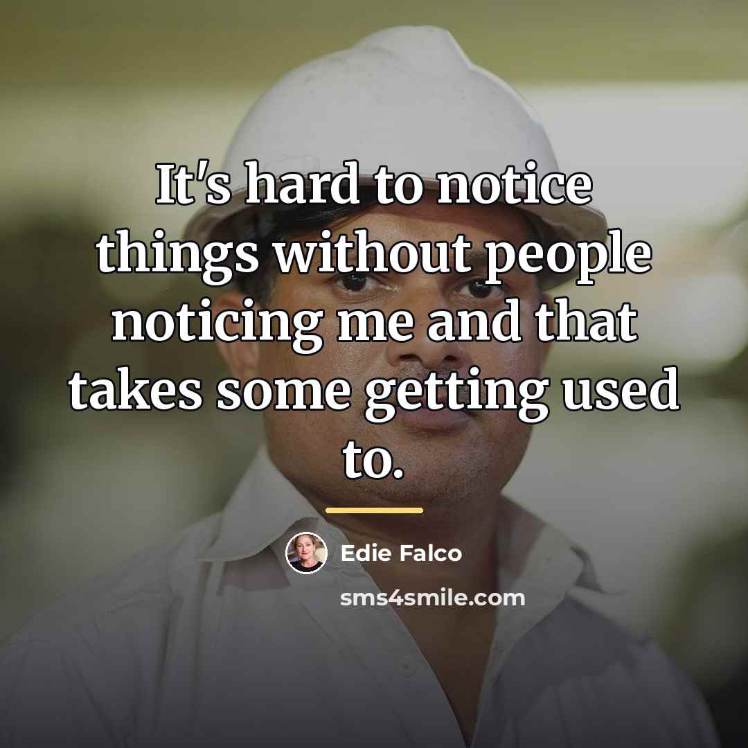 “It's hard to notice things without people noticing me and…” quote by Edie Falco