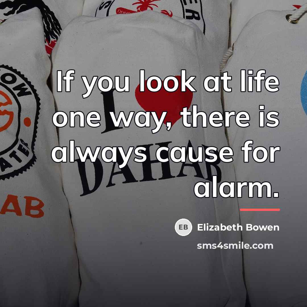 “If you look at life one way, there is always…” quote by Elizabeth Bowen