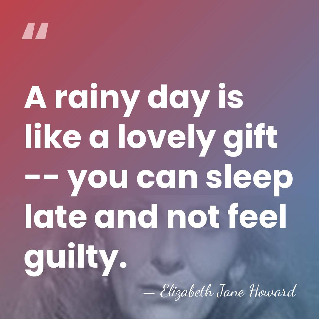 A rainy day is like a lovely gift -- you can sleep&hellip; - Elizabeth Jane Howard