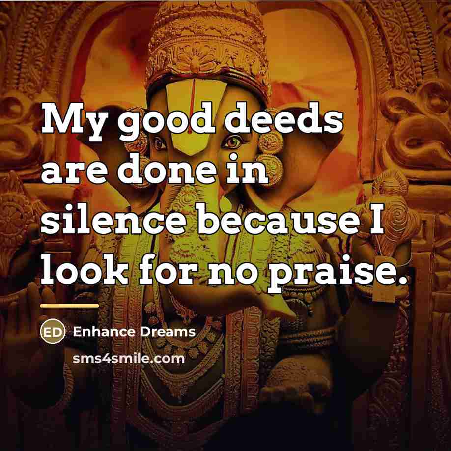 “My good deeds are done in silence because I look…” quote by Enhance Dreams
