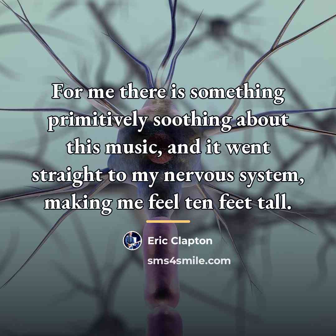 “For me there is something primitively soothing about this music,…” quote by Eric Clapton