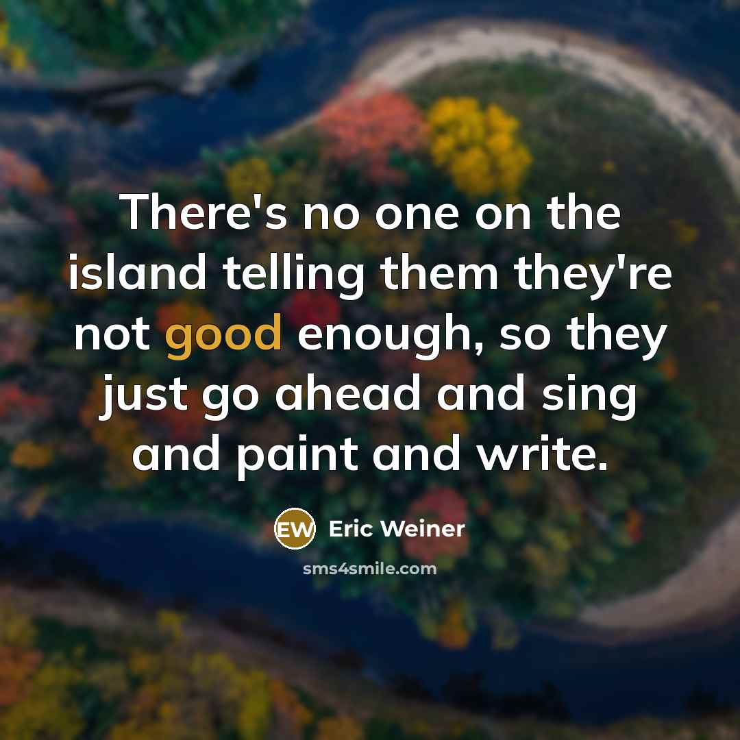 “There's no one on the island telling them they're not…” quote by Eric Weiner