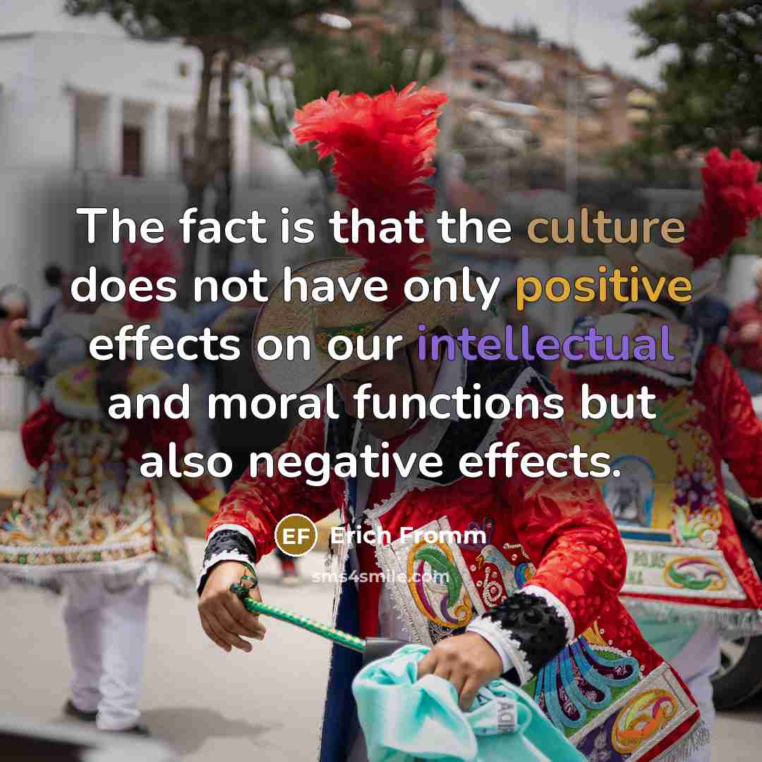 “The fact is that the culture does not have only…” quote by Erich Fromm