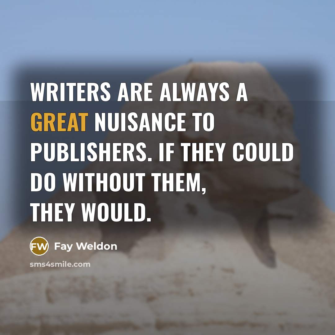 “Writers are always a great nuisance to publishers. If they…” quote by Fay Weldon