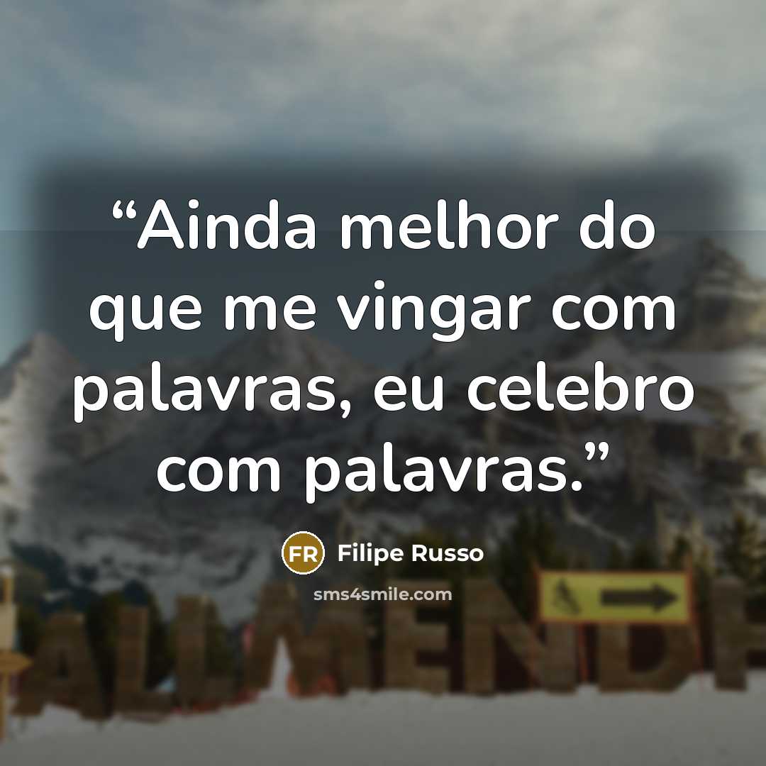 “Ainda melhor do que me vingar com palavras, eu celebro com palavras.” quote by Filipe Russo