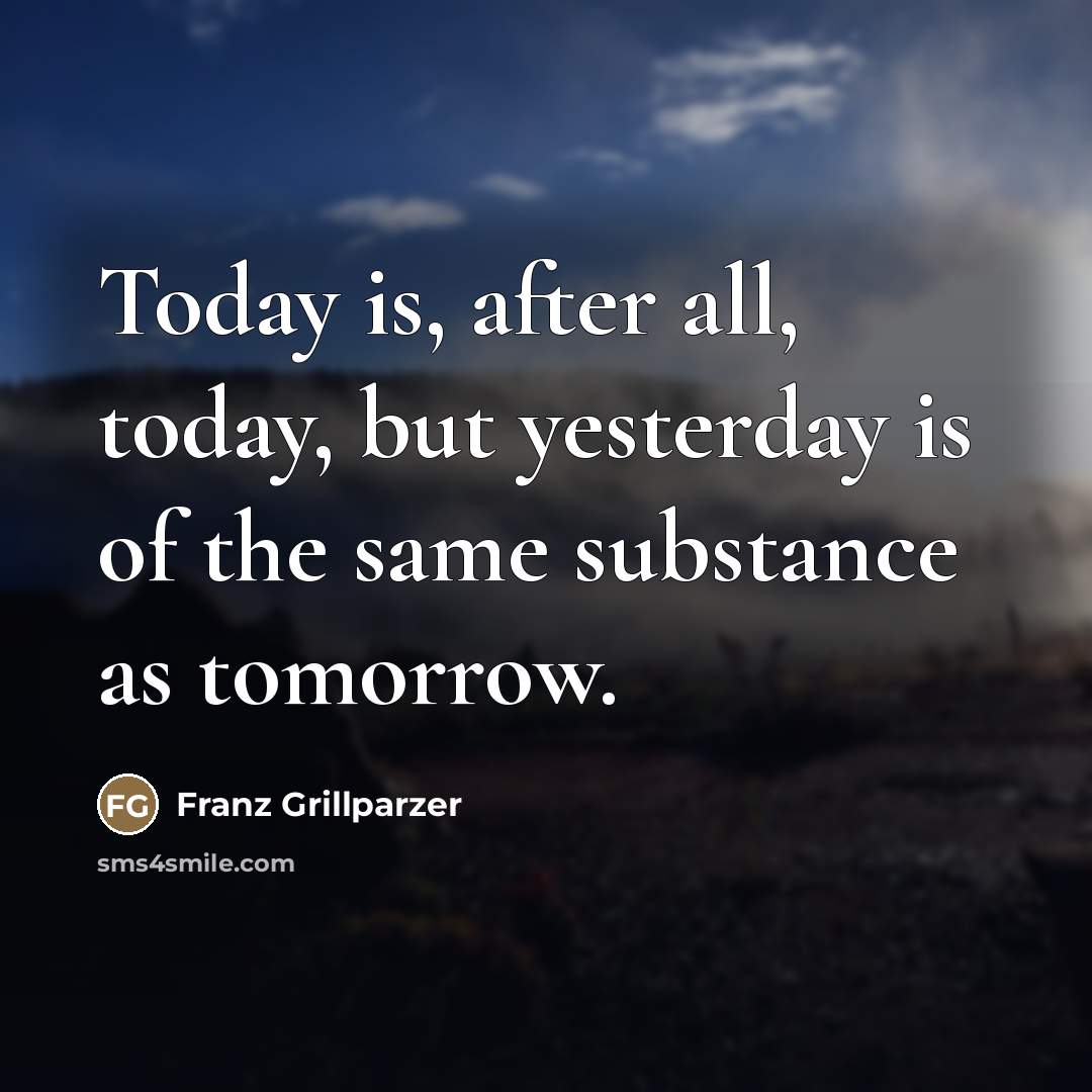 “Today is, after all, today, but yesterday is of the…” quote by Franz Grillparzer