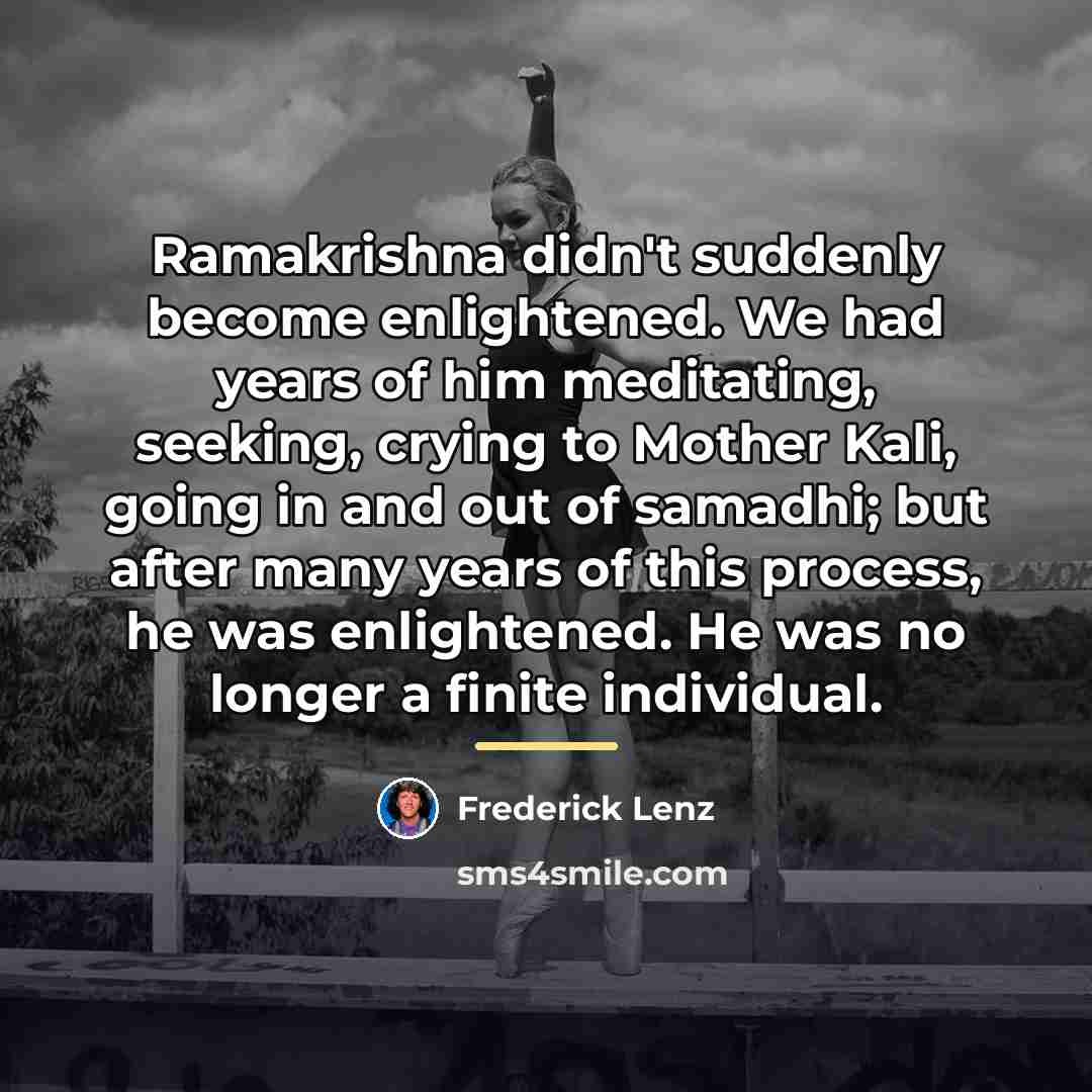 “Ramakrishna didn't suddenly become enlightened. We had years of him…” quote by Frederick Lenz