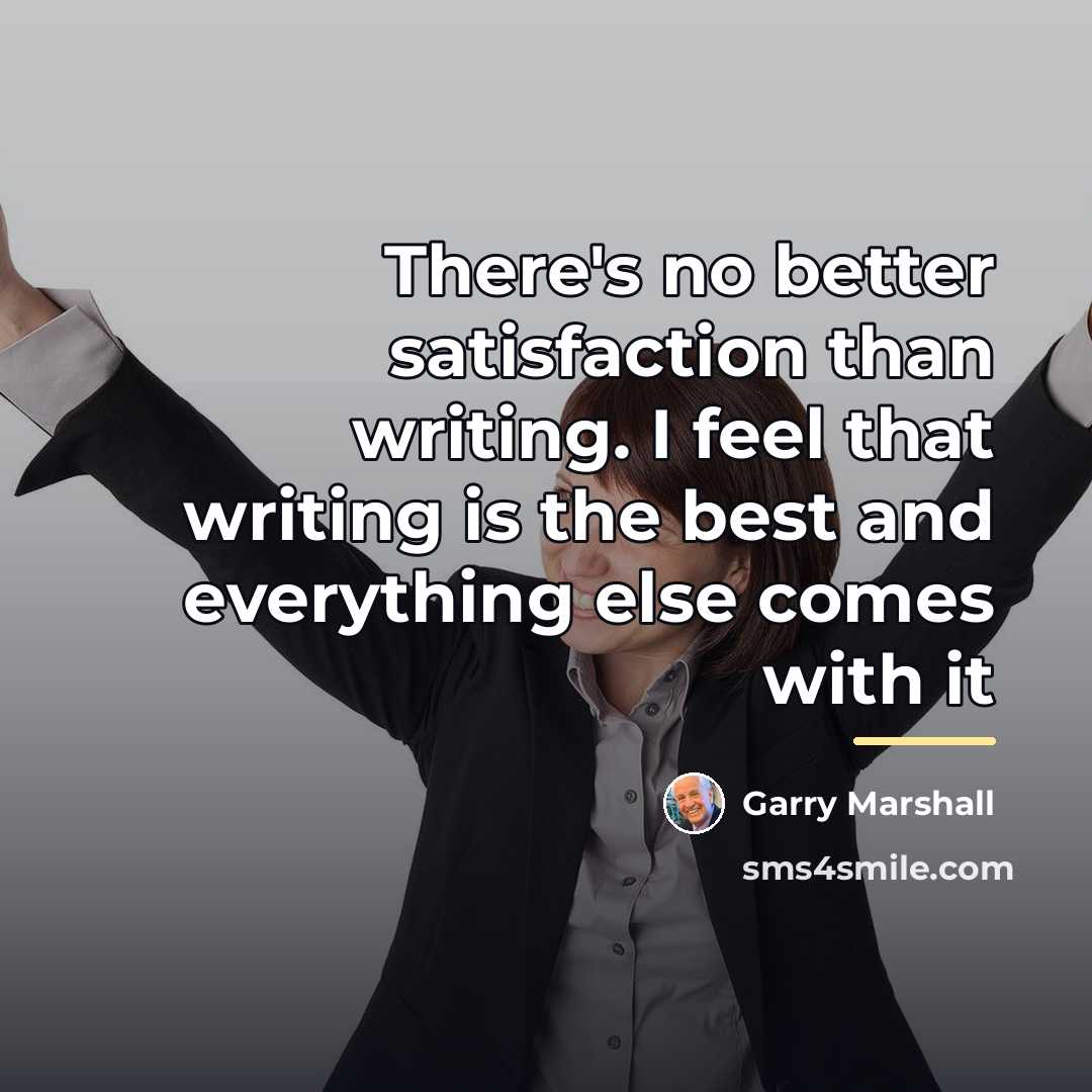 “There's no better satisfaction than writing. I feel that writing…” quote by Garry Marshall