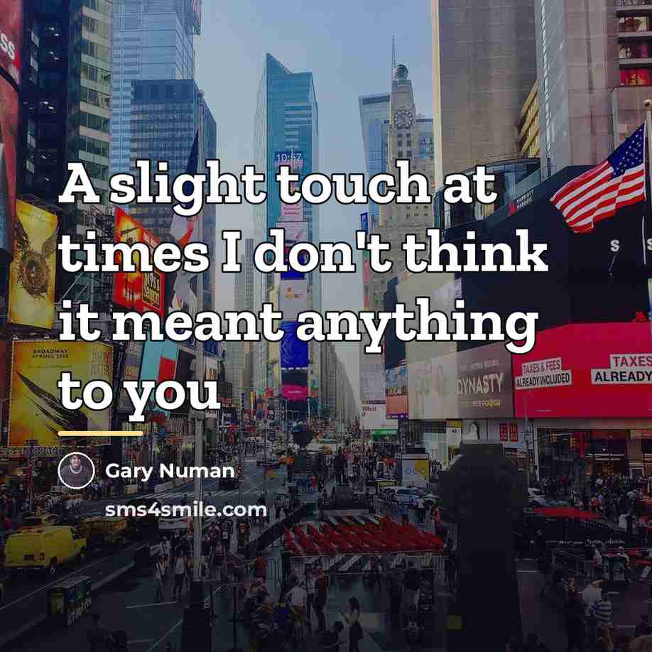 “A slight touch at times I don't think it meant…” quote by Gary Numan