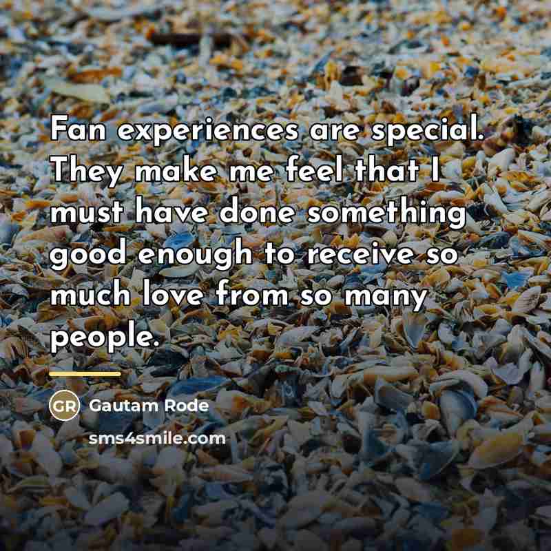 “Fan experiences are special. They make me feel that I…” quote by Gautam Rode