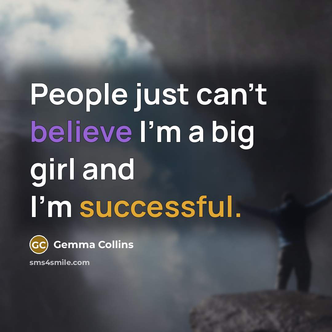 “People just can't believe I'm a big girl and I'm…” quote by Gemma Collins