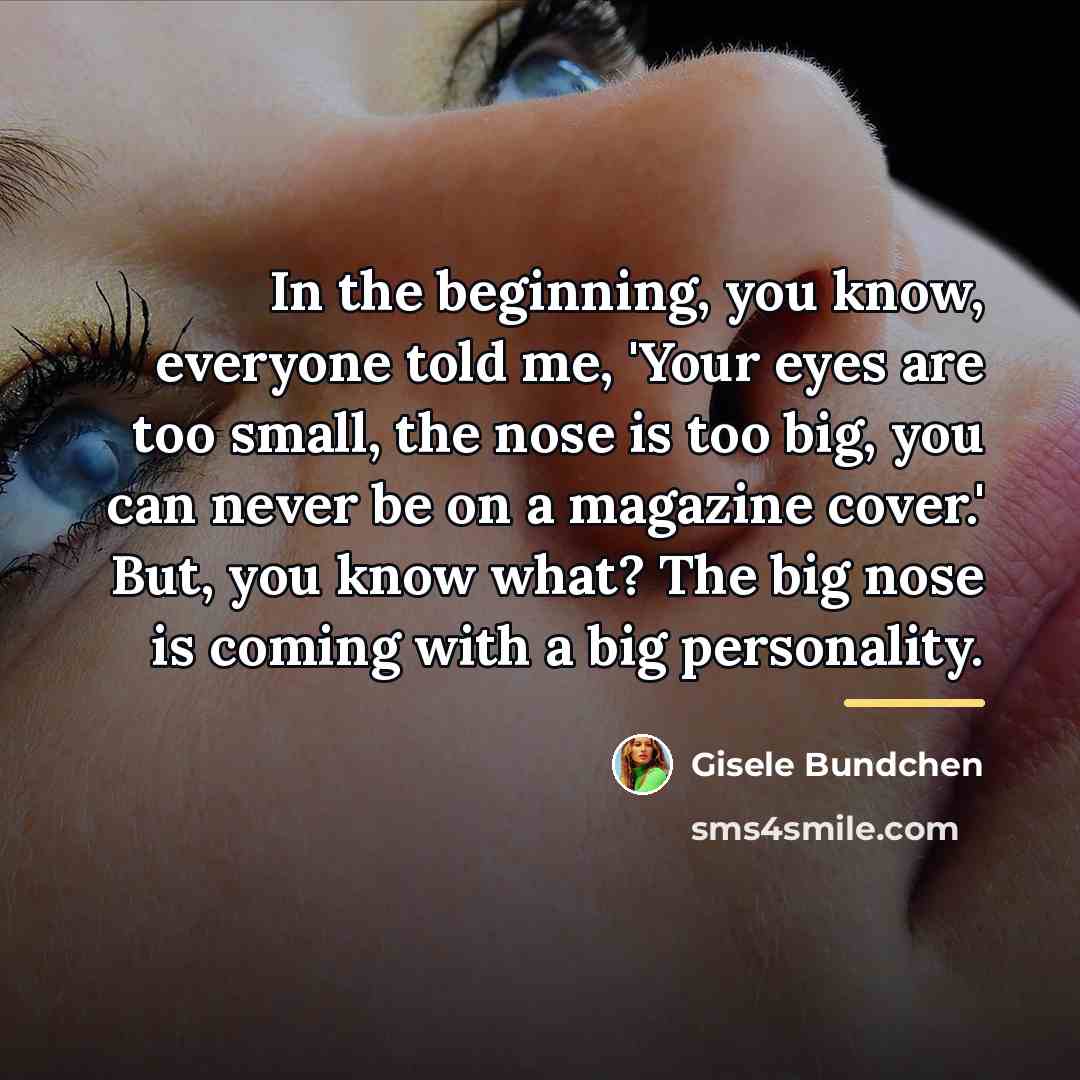 “In the beginning, you know, everyone told me, 'Your eyes…” quote by Gisele Bundchen
