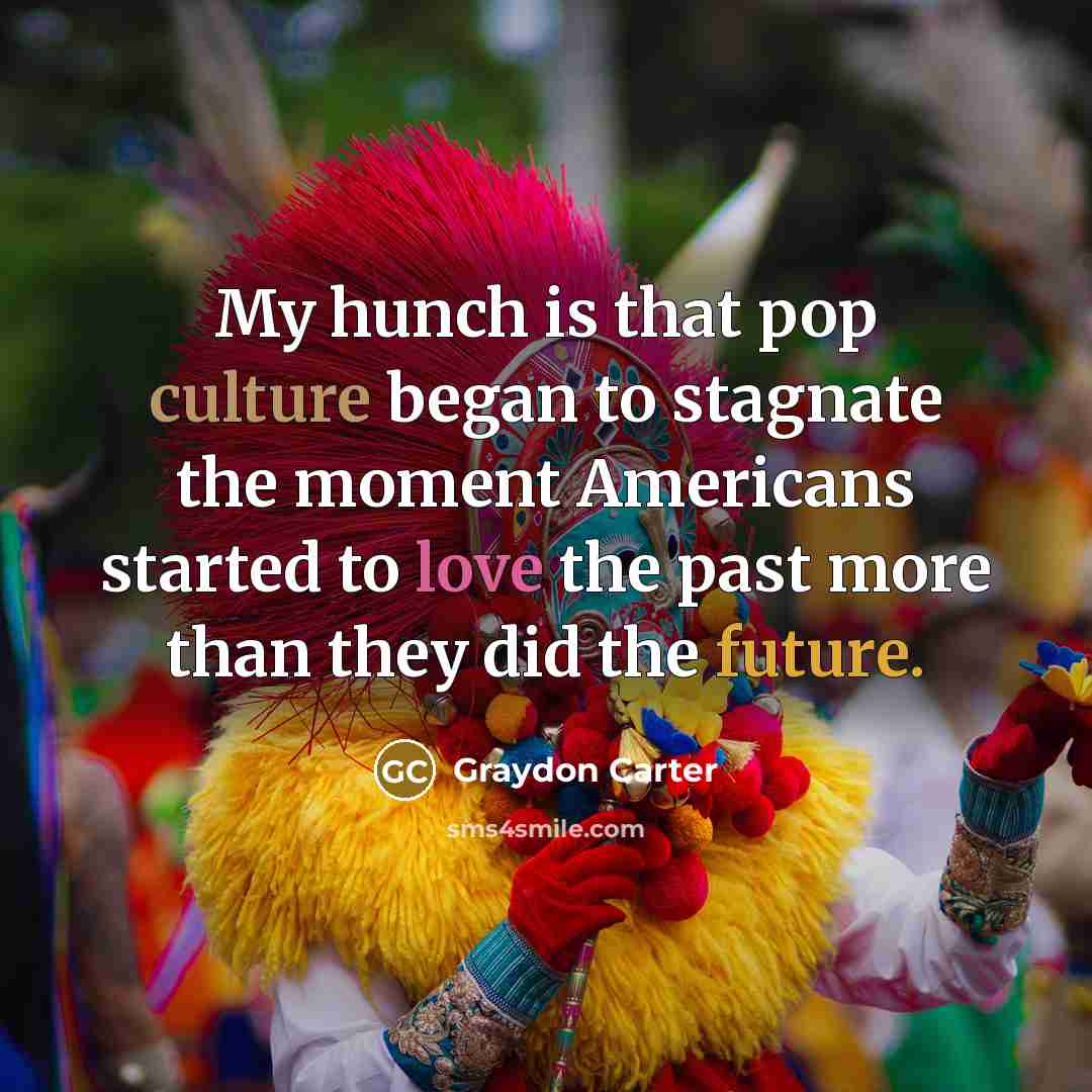 “My hunch is that pop culture began to stagnate the…” quote by Graydon Carter