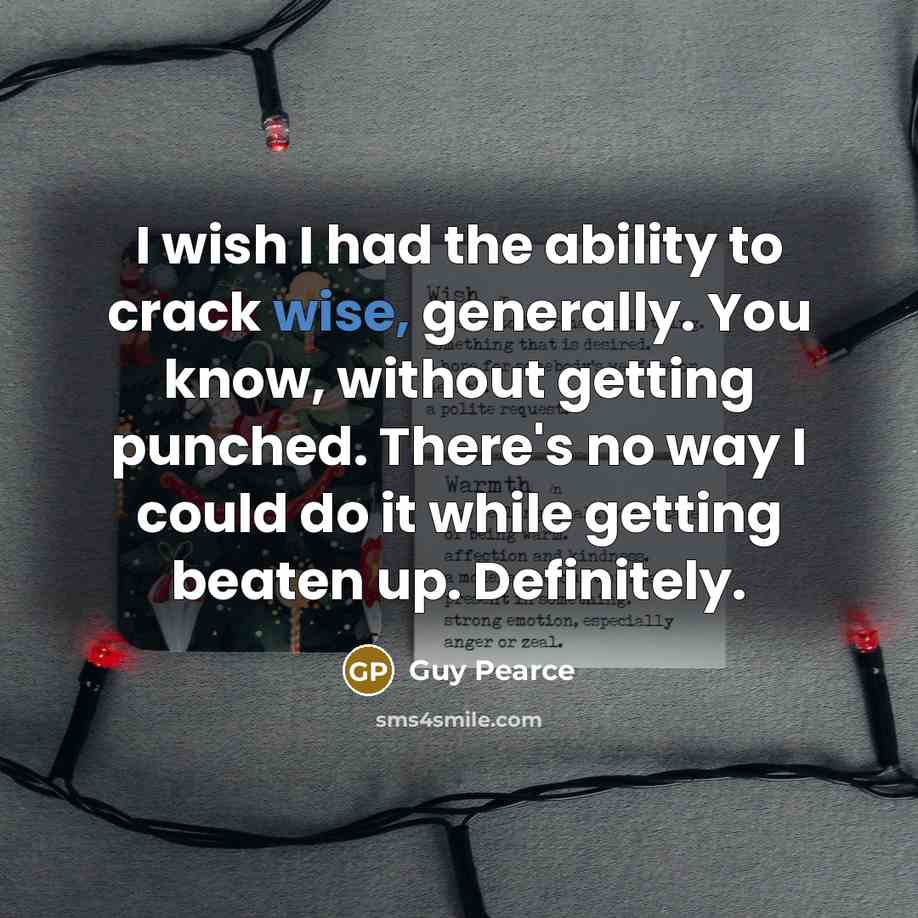“I wish I had the ability to crack wise, generally.…” quote by Guy Pearce