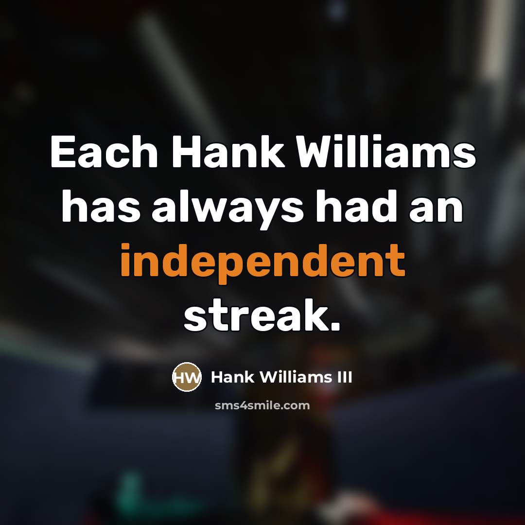 “Each Hank Williams has always had an independent streak.…” quote by Hank Williams III