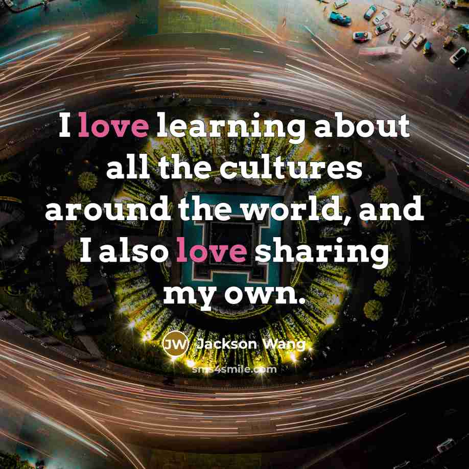 “I love learning about all the cultures around the world,…” quote by Jackson Wang