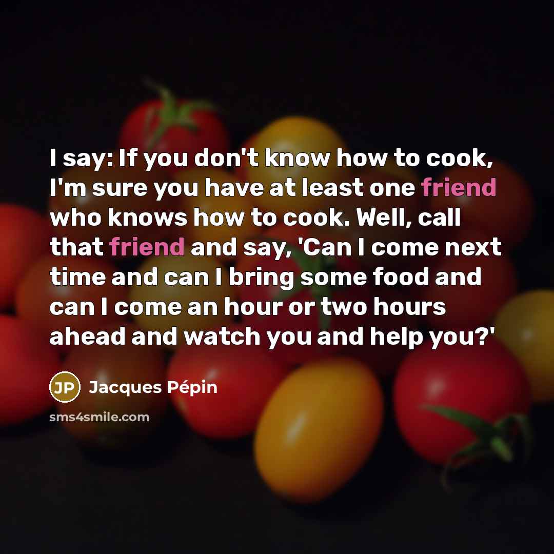 “I say: If you don't know how to cook, I'm…” quote by Jacques Pepin